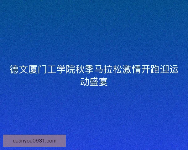 德文厦门工学院秋季马拉松激情开跑迎运动盛宴